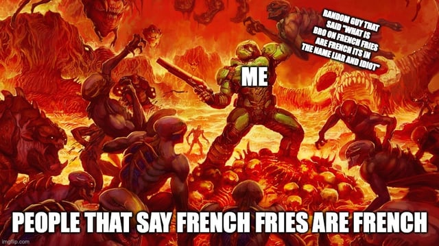 Ich schwöre, wenn es die Bilder wieder löscht. Ich war sowieso ein bisschen sauer auf die Leute, die sagen, Pommes seien französisch, also hier ein Meme-Dump