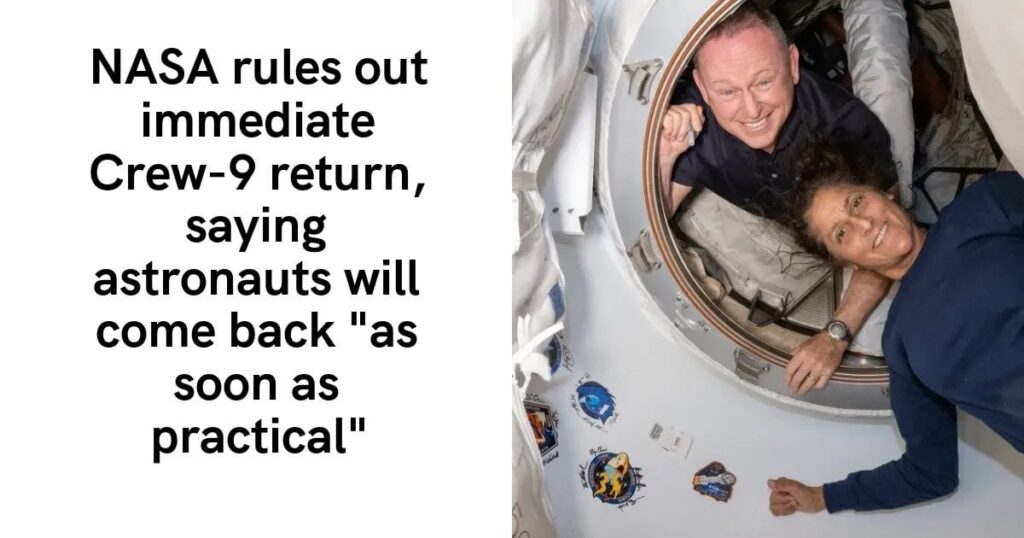 Die NASA schließt die sofortige Crew-9-Rückkehr aus und sagte, Astronauten werden "sobald praktisch" zurückkommen, zurückkommen werden zurück.