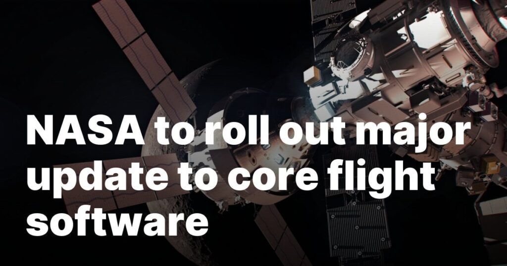 NASA, um ein großes Update für die Core -Flugsoftware zu veranlassen