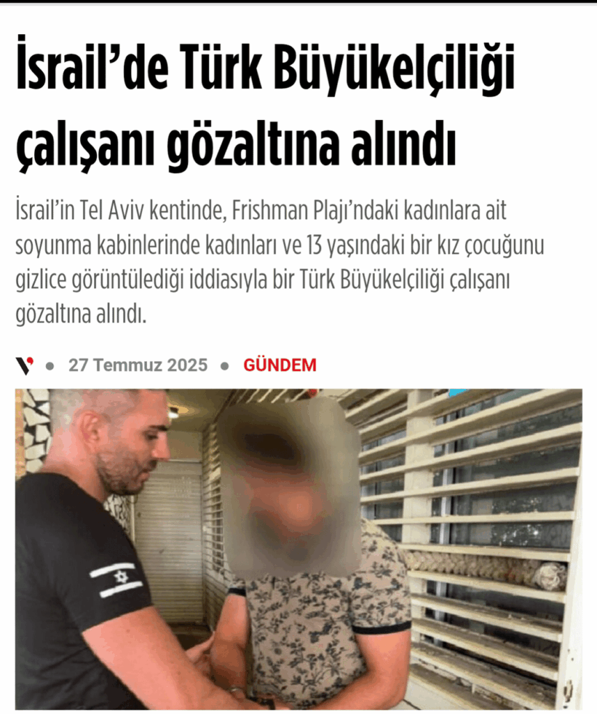 Eine Person, die in der türkischen Botschaft in Israel arbeitete, war in dem Verbrechen gefangen, während er heimlich eine Frau und ein 13 -jähriges Mädchen in der Schließkabine zeigte. Es stellte sich heraus, dass der Mitarbeiter ein Veteran am 15. Juli war.