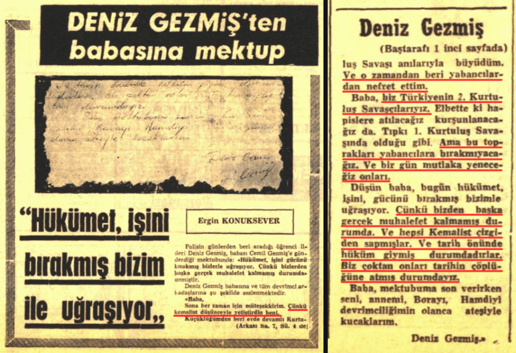 Deniz Gezmişs Brief an seinen Vater im Jahr 1971: „Vater, danke, dass du mich als Kemalist aufgenommen hast. Wir sind die 2. Unabhängigkeitskrieger von Türkiye. Heute hat die Regierung ihre Macht hinterlassen, weil es keine wirkliche Opposition von uns gibt und sie alle von der Kemalistenlinie identifiziert wurden.“ Deniz Gezmişs Brief an seinen Vater im Jahr 1971: "Vater, danke, dass du mich als Kemalist aufgenommen hast. Wir sind die 2. Unabhängigkeitskrieger von Türkiye. Heute hat die Regierung ihre Macht hinterlassen, weil es keine wirkliche Opposition von uns gibt und sie alle von der Kemalistenlinie identifiziert wurden."