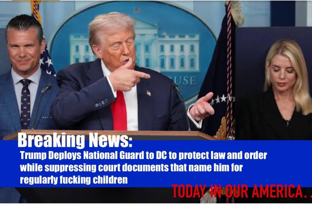 Trump setzt die Nationalgarde ein, um Recht und Ordnung zu schützen und gleichzeitig Beweise zu unterdrücken, die ihn als regelmäßigen Ficker von Kindern nennen