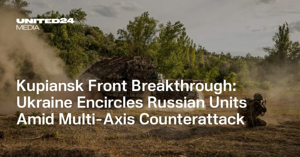 Durchbruch an der Kupiansk-Front: Die Ukraine umzingelt russische Einheiten im Zuge eines mehrachsigen Gegenangriffs