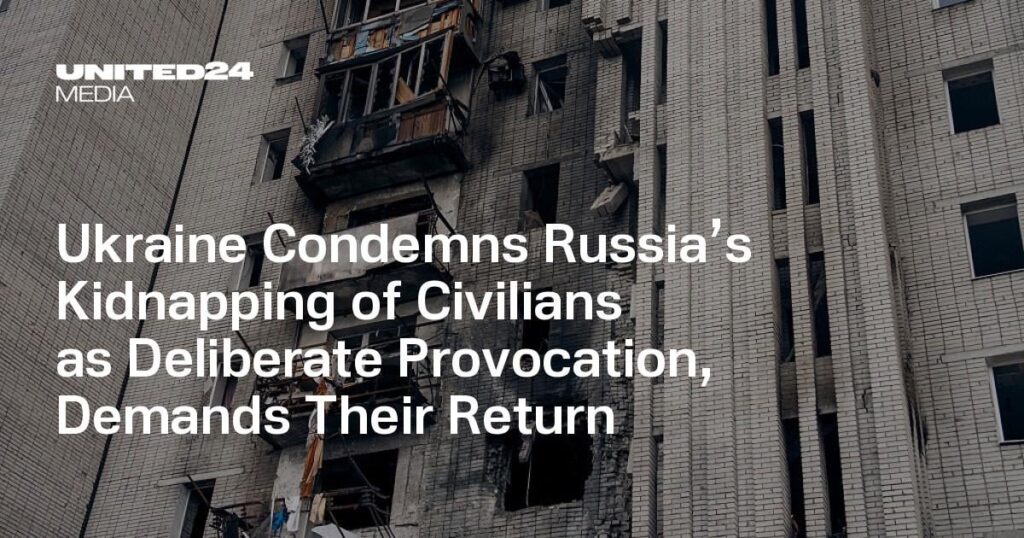 Die Ukraine verurteilt die Entführung von Zivilisten durch Russland als vorsätzliche Provokation und fordert ihre Rückkehr Die Ukraine verurteilt die Entführung von Zivilisten durch Russland als vorsätzliche Provokation und fordert ihre Rückkehr