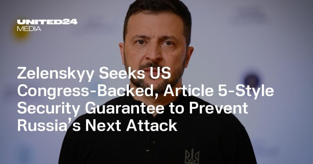 Selenskyj fordert eine vom US-Kongress unterstützte Sicherheitsgarantie nach Artikel 5, um Russlands nächsten Angriff zu verhindern