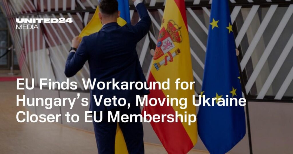 Die EU findet eine Lösung für Ungarns Veto und rückt die Ukraine näher an die EU-Mitgliedschaft heran
