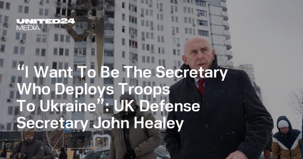 „Ich möchte der Minister sein, der Truppen in die Ukraine entsendet“: Der britische Verteidigungsminister John Healey