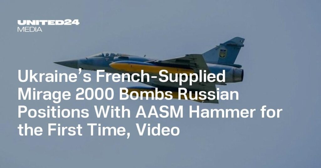Die von Frankreich gelieferte Mirage 2000 der Ukraine bombardiert zum ersten Mal russische Stellungen mit AASM-Hammer, Video