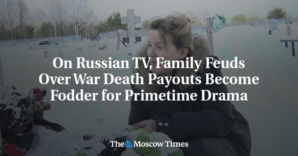 Im russischen Fernsehen werden Familienstreitigkeiten um Kriegstodesgelder zum Anlass für ein Drama zur Hauptsendezeit Im russischen Fernsehen werden Familienstreitigkeiten um Kriegstodesgelder zum Anlass für ein Drama zur Hauptsendezeit
