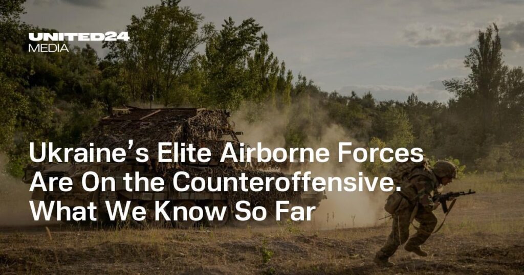 Die Elite-Luftlandetruppen der Ukraine gehen in die Gegenoffensive. Was wir bisher wissen
