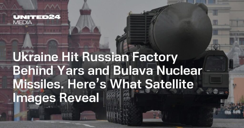 Die Ukraine hat die russische Fabrik hinter Yars- und Bulawa-Atomraketen getroffen. Das verraten Satellitenbilder Die Ukraine hat die russische Fabrik hinter Yars- und Bulawa-Atomraketen getroffen. Das verraten Satellitenbilder